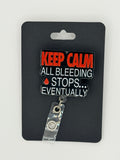 Keep Calm: All Bleeding Stops Eventually Badge Reel