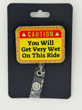 Caution: You Will Get Very Wet On This Ride Badge Reel